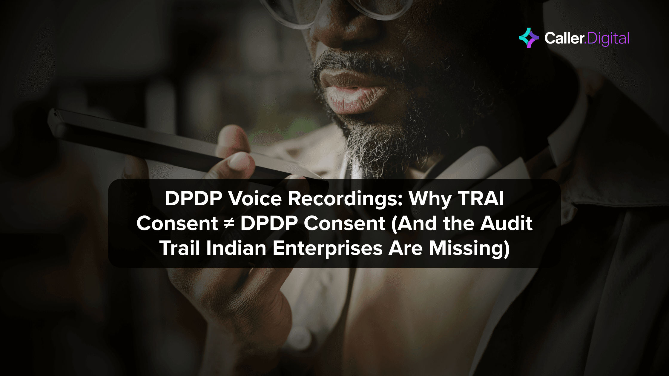 DPDP vs TRAI Consent for Voice Recordings: India 2026 Audit Trail Playbook for BFSI
