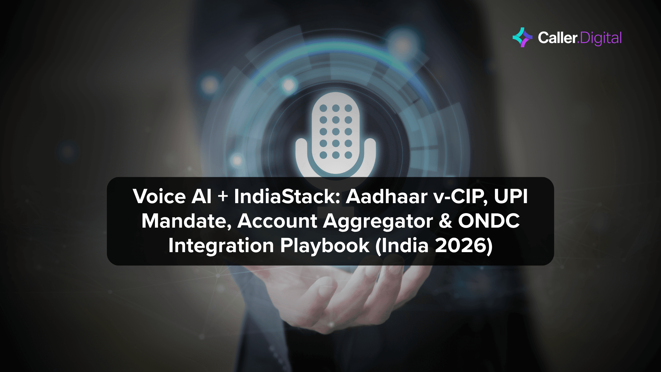 Voice AI + IndiaStack: Aadhaar v-CIP, UPI Mandate, Account Aggregator & ONDC Integration Playbook (India 2026)