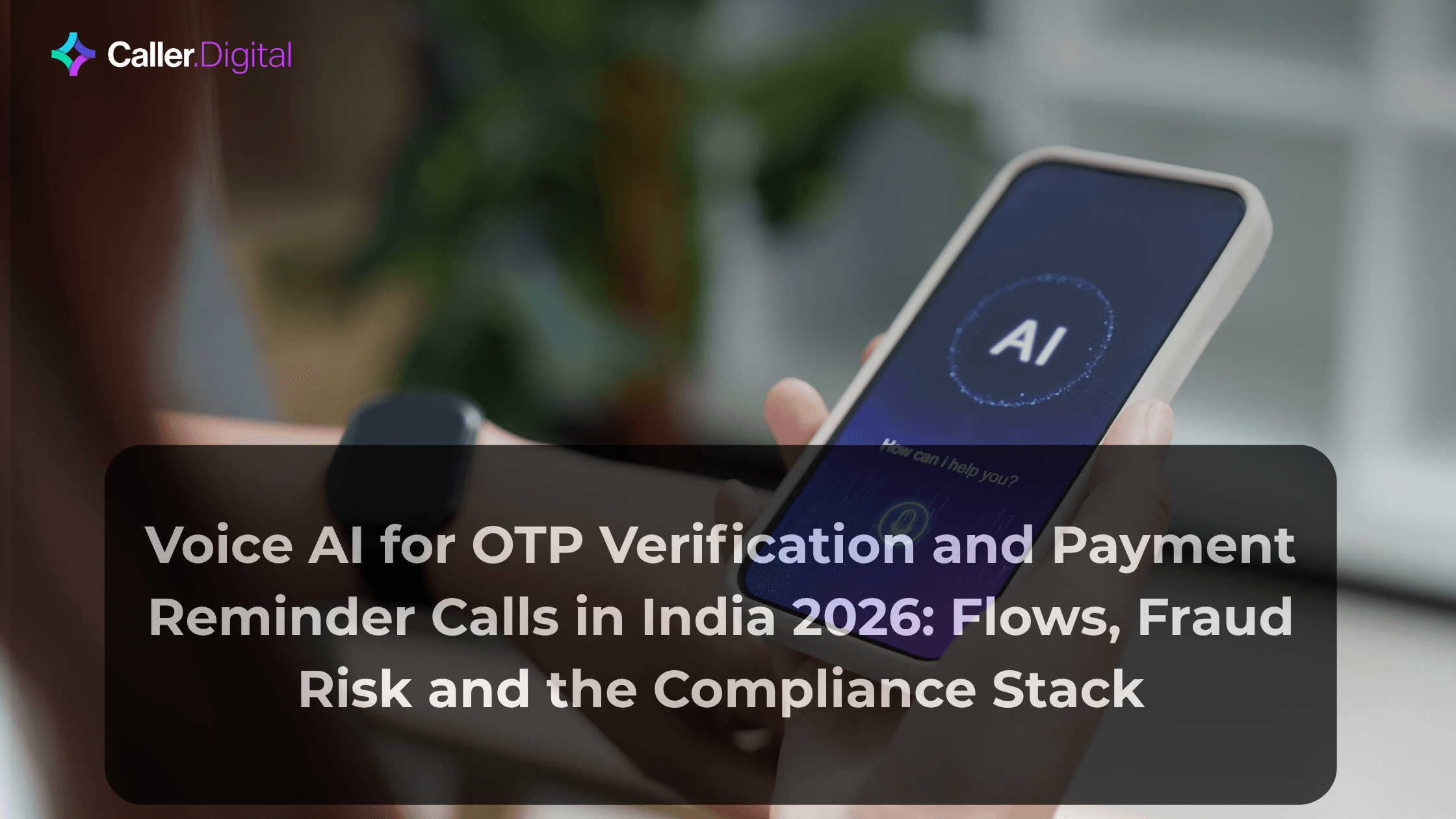 Voice AI for OTP Verification and Payment Reminder Calls in India 2026: Flows, Fraud Risk and the Compliance Stack