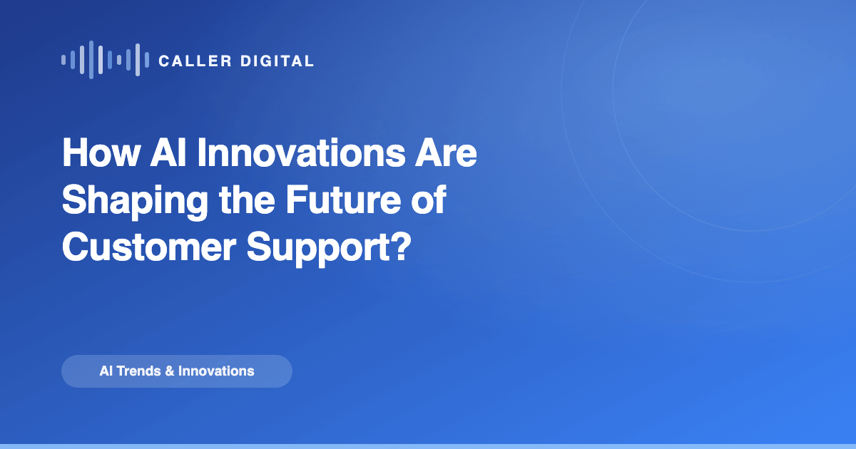 How AI Innovations Are Shaping the Future of Customer Support?