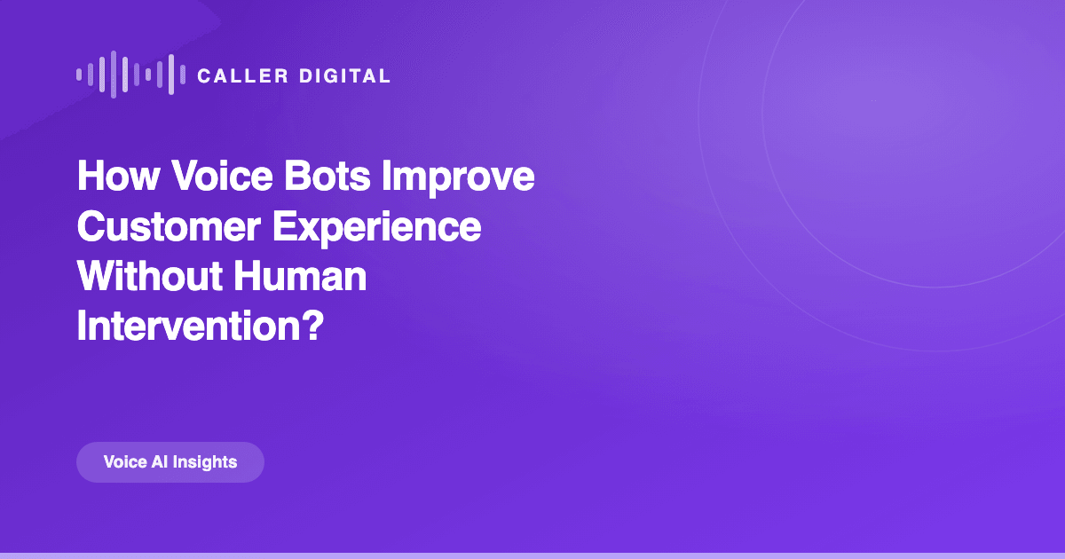 How Voice Bots Improve Customer Experience Without Human Intervention?