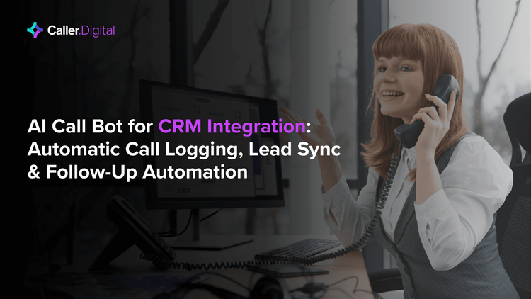 AI Call Bot for CRM Integration: Automatic Call Logging, Lead Sync & Follow-Up Automation
